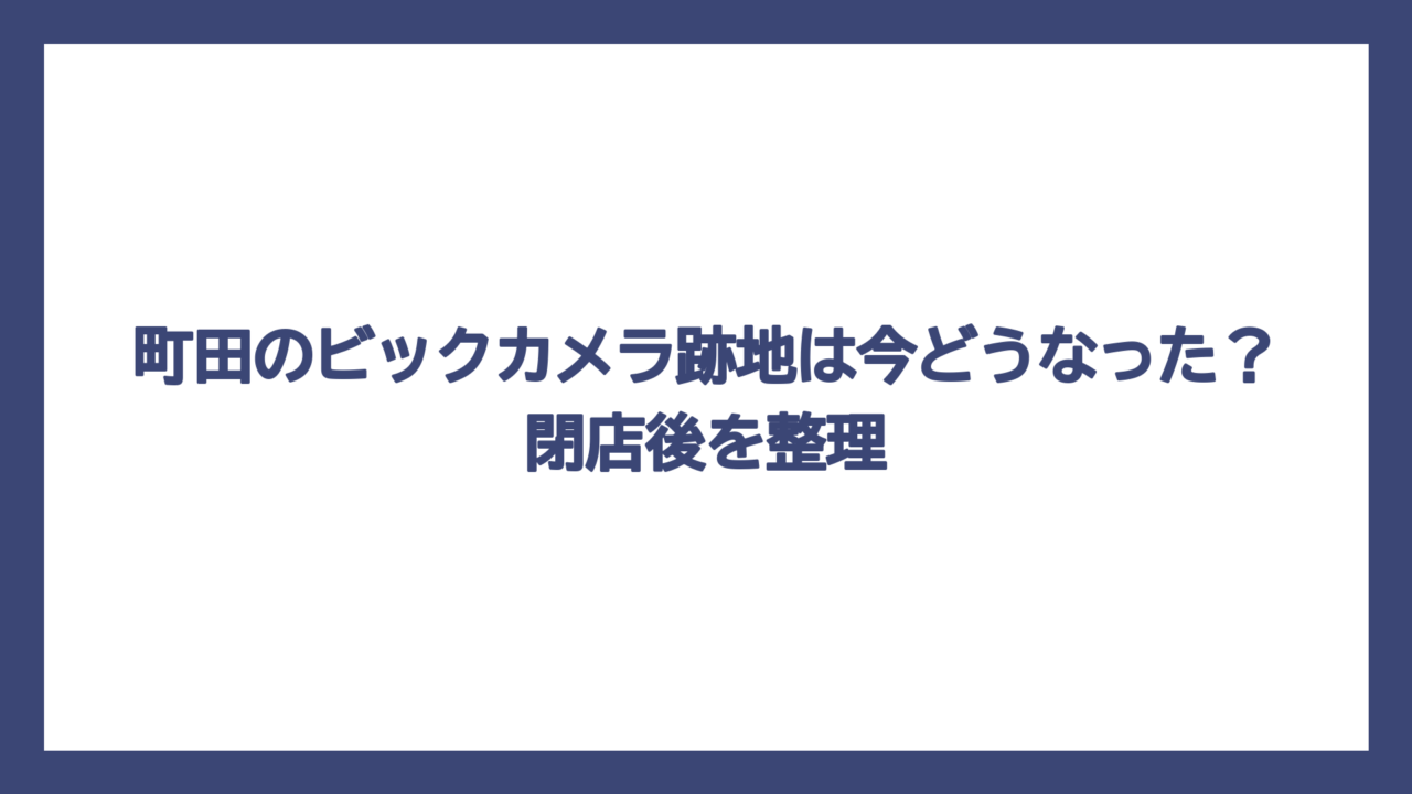 町田のビックカメラ跡地は今どうなった？閉店後を整理