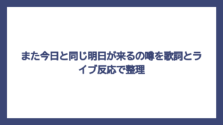 また今日と同じ明日が来るの噂を歌詞とライブ反応で整理