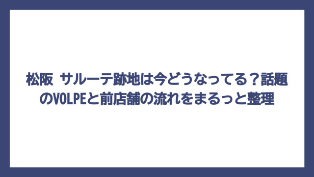 松阪 サルーテ跡地は今どうなってる？話題のVOLPEと前店舗の流れをまるっと整理