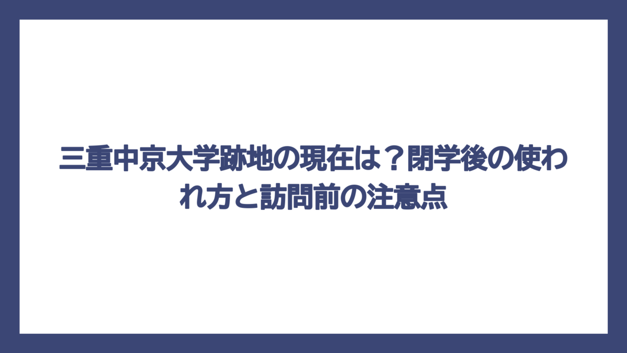 三重中京大学跡地の現在は？閉学後の使われ方と訪問前の注意点