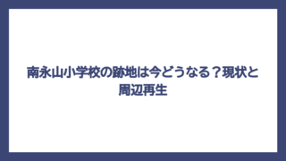 南永山小学校の跡地は今どうなる？現状と周辺再生
