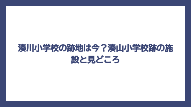 湊川小学校の跡地は今？湊山小学校跡の施設と見どころ
