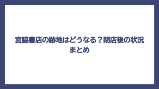 宮脇書店の跡地はどうなる？閉店後の状況まとめ