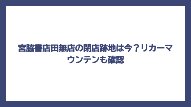 宮脇書店田無店の閉店跡地は今？リカーマウンテンも確認
