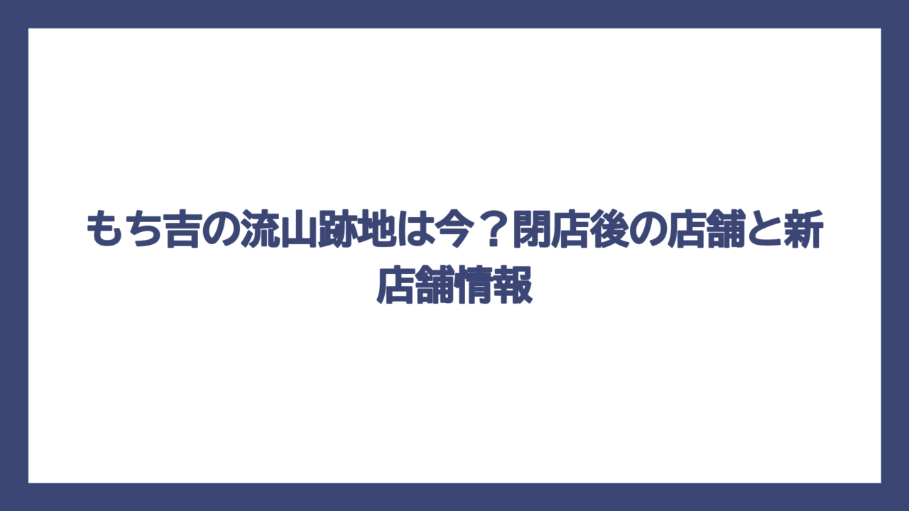 もち吉の流山跡地は今？閉店後の店舗と新店舗情報