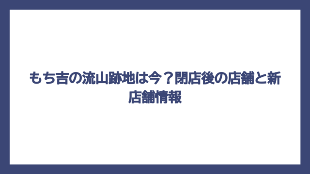 もち吉の流山跡地は今？閉店後の店舗と新店舗情報