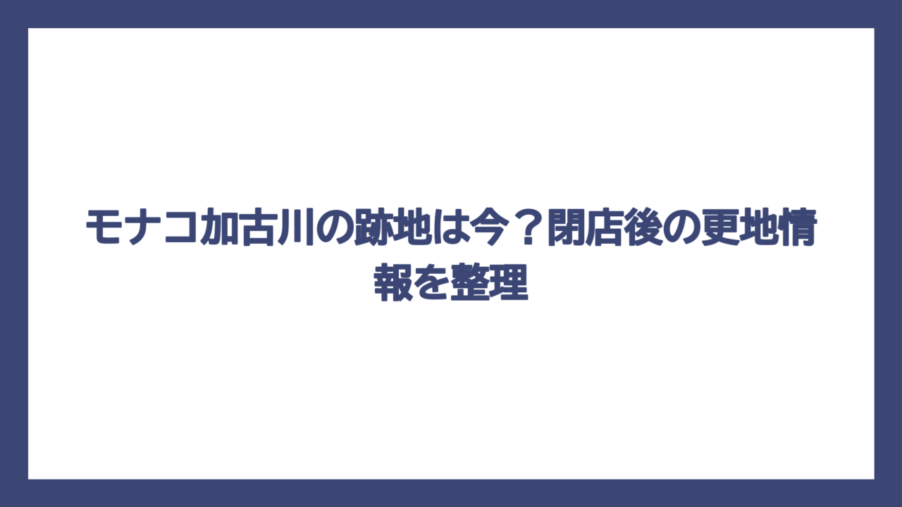 モナコ加古川の跡地は今？閉店後の更地情報を整理