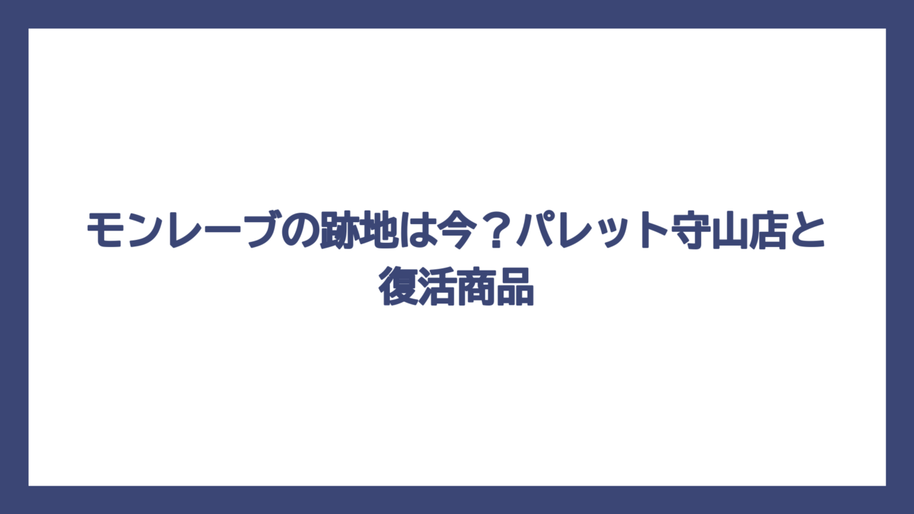 モンレーブの跡地は今？パレット守山店と復活商品
