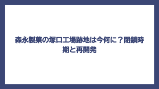 森永製菓の塚口工場跡地は今何に？閉鎖時期と再開発