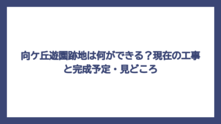向ケ丘遊園跡地は何ができる？現在の工事と完成予定・見どころ