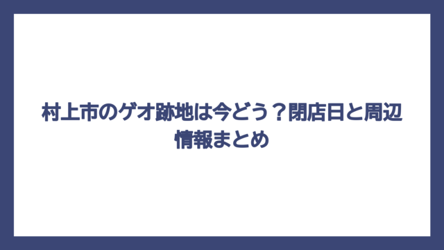 村上市のゲオ跡地は今どう？閉店日と周辺情報まとめ