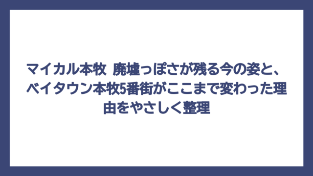 マイカル本牧 廃墟っぽさが残る今の姿と、ベイタウン本牧5番街がここまで変わった理由をやさしく整理