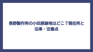 長野製作所の小田原跡地はどこ？現住所と沿革・注意点
