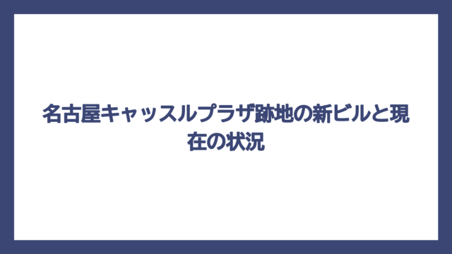 名古屋キャッスルプラザ跡地の新ビルと現在の状況
