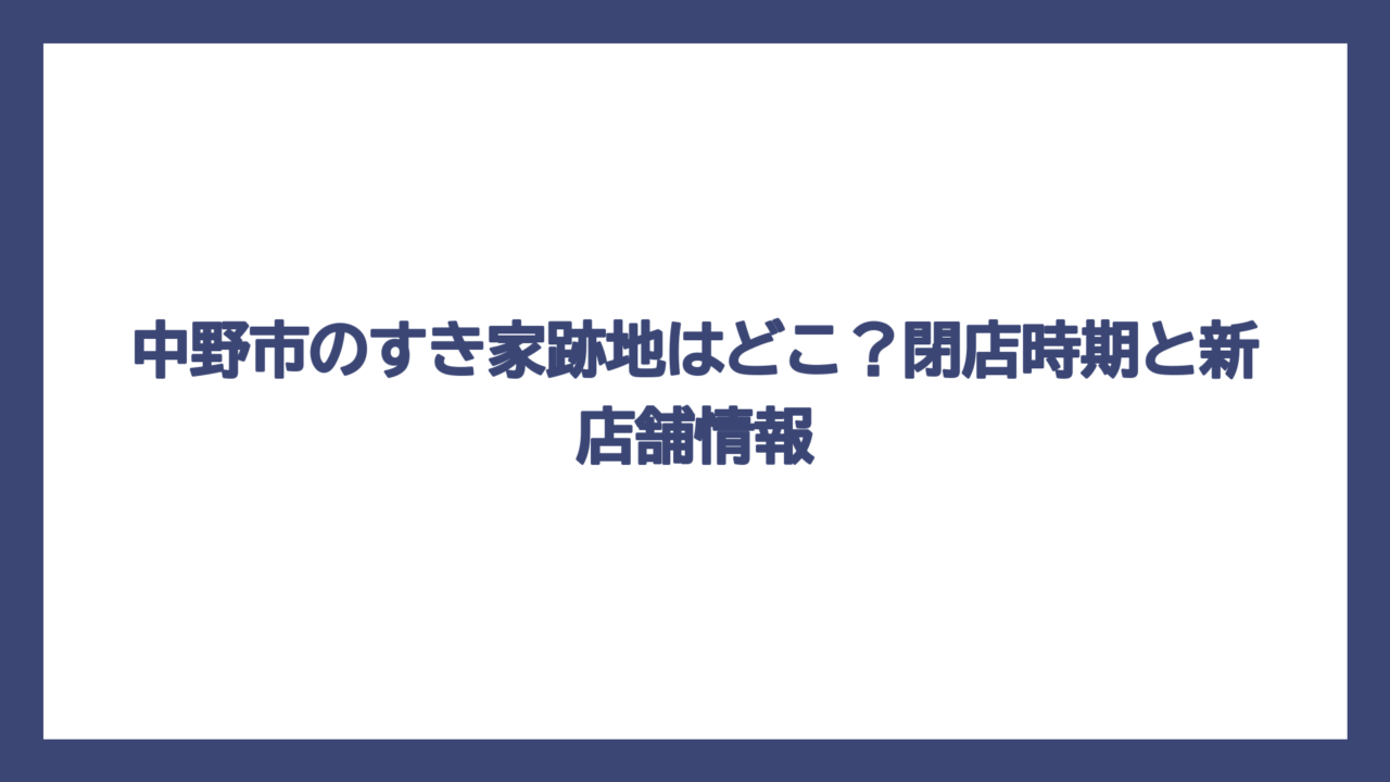 中野市のすき家跡地はどこ？閉店時期と新店舗情報