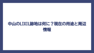 中山のLIXIL跡地は何に？現在の用途と周辺情報