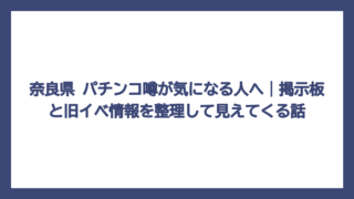 奈良県 パチンコ噂が気になる人へ｜掲示板と旧イベ情報を整理して見えてくる話