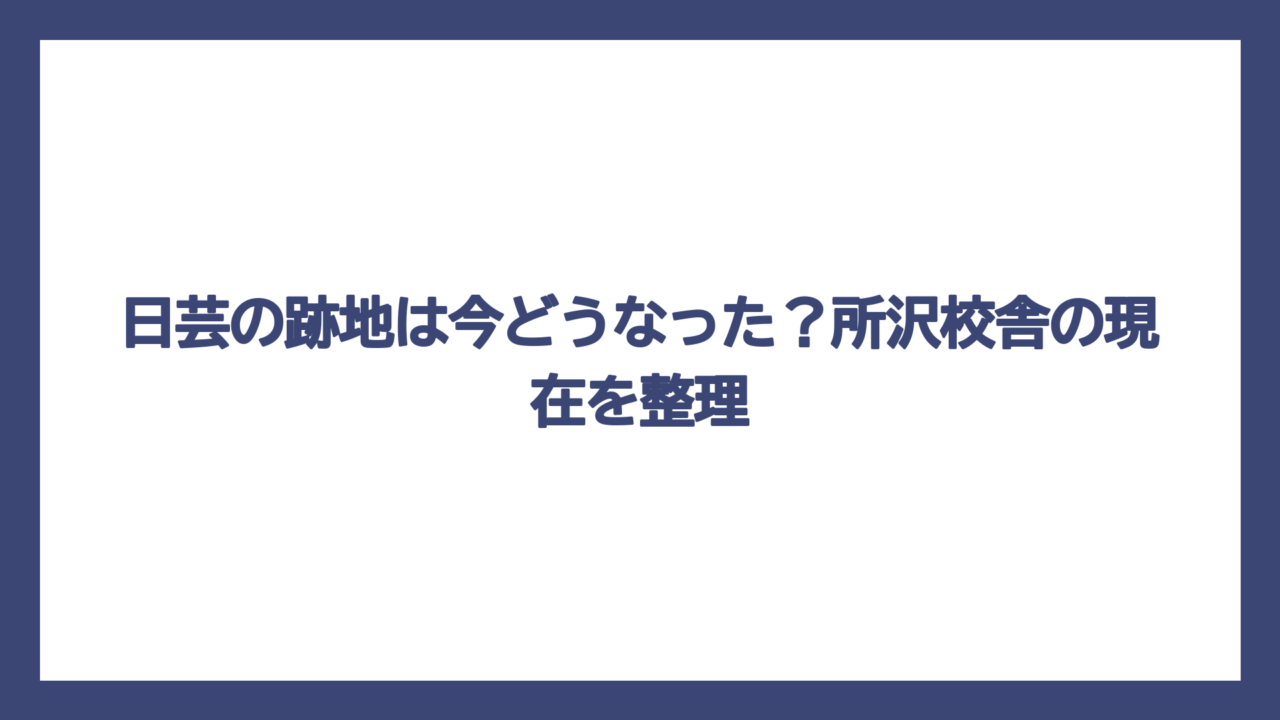 日芸の跡地は今どうなった？所沢校舎の現在を整理