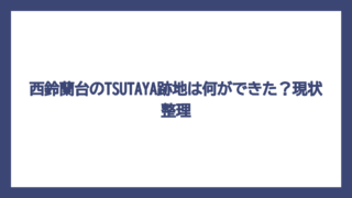 西鈴蘭台のTSUTAYA跡地は何ができた？現状整理