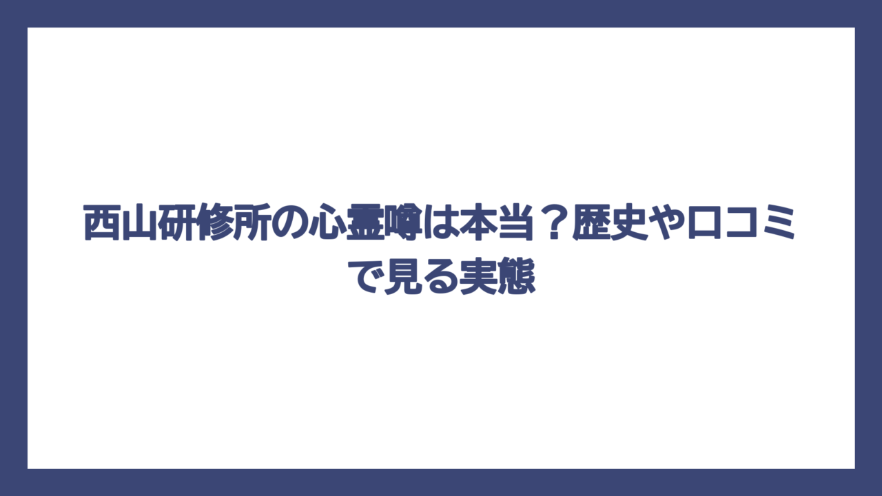 西山研修所の心霊噂は本当？歴史や口コミで見る実態