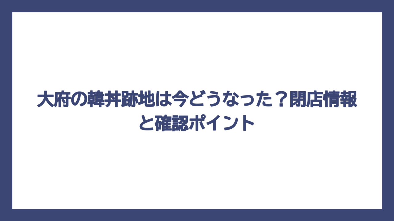 大府の韓丼跡地は今どうなった？閉店情報と確認ポイント