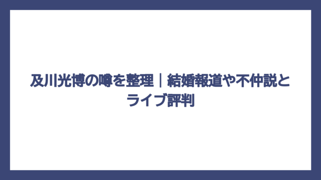 及川光博の噂を整理｜結婚報道や不仲説とライブ評判
