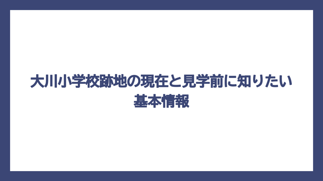 大川小学校跡地の現在と見学前に知りたい基本情報
