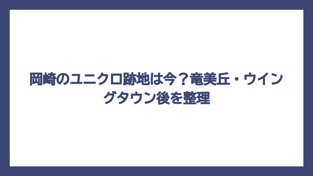 岡崎のユニクロ跡地は今？竜美丘・ウイングタウン後を整理