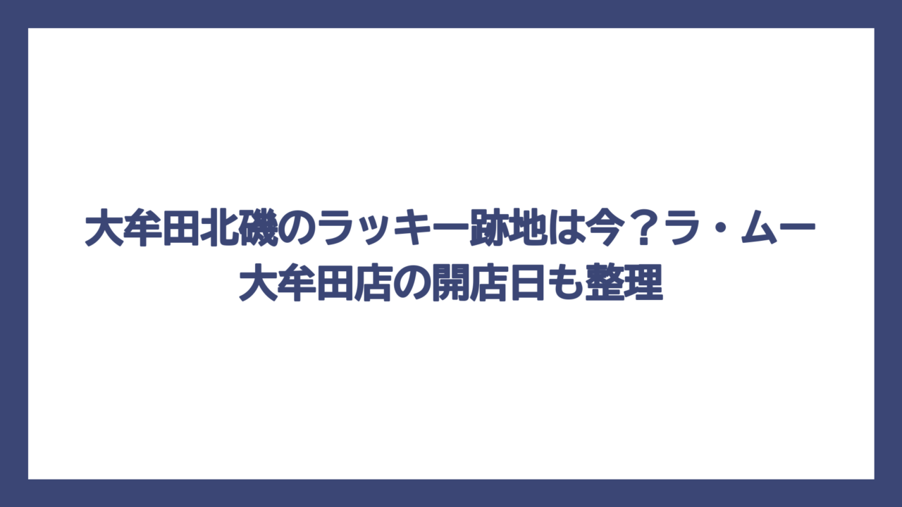 大牟田北磯のラッキー跡地は今？ラ・ムー大牟田店の開店日も整理