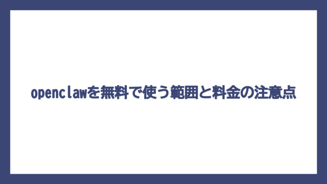 openclawを無料で使う範囲と料金の注意点