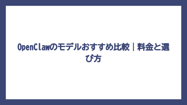 OpenClawのモデルおすすめ比較｜料金と選び方