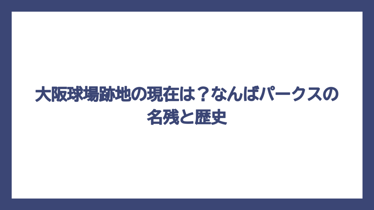 大阪球場跡地の現在は？なんばパークスの名残と歴史