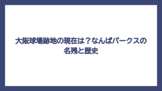 大阪球場跡地の現在は？なんばパークスの名残と歴史