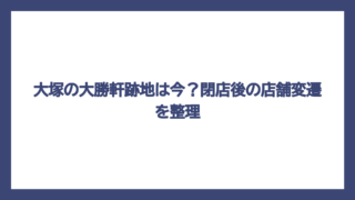 大塚の大勝軒跡地は今？閉店後の店舗変遷を整理