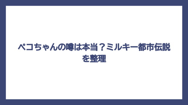 ペコちゃんの噂は本当？ミルキー都市伝説を整理