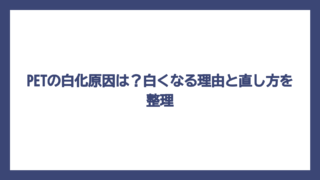 PETの白化原因は？白くなる理由と直し方を整理