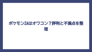 ポケモンZAはオワコン？評判と不満点を整理
