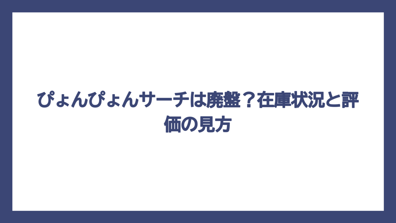 ぴょんぴょんサーチは廃盤？在庫状況と評価の見方