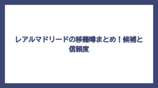 レアルマドリードの移籍噂まとめ！候補と信頼度