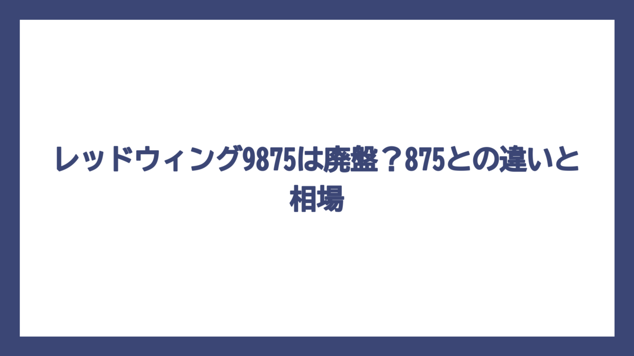 レッドウィング9875は廃盤？875との違いと相場
