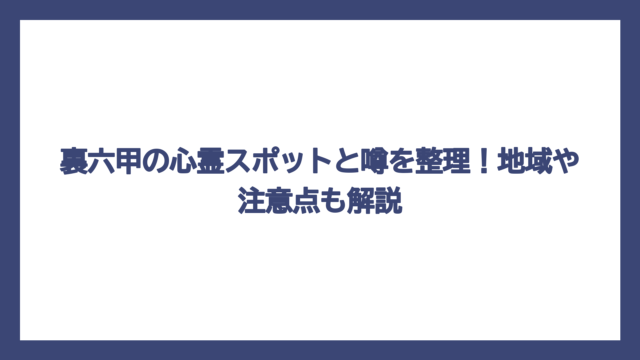 裏六甲の心霊スポットと噂を整理！地域や注意点も解説