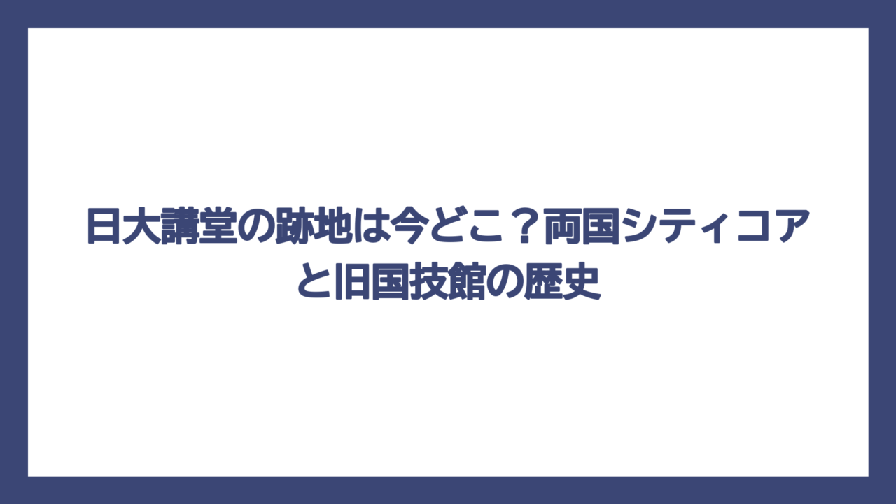日大講堂の跡地は今どこ？両国シティコアと旧国技館の歴史