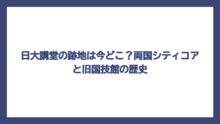 日大講堂の跡地は今どこ？両国シティコアと旧国技館の歴史
