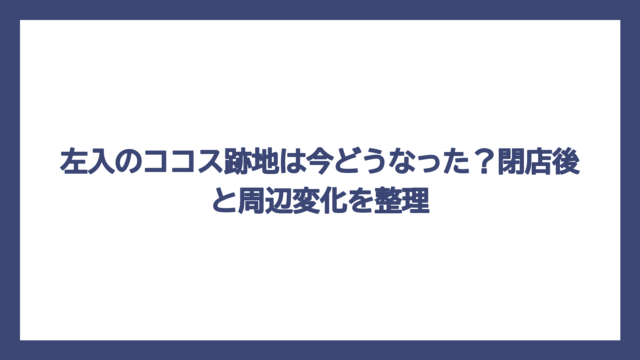 左入のココス跡地は今どうなった？閉店後と周辺変化を整理