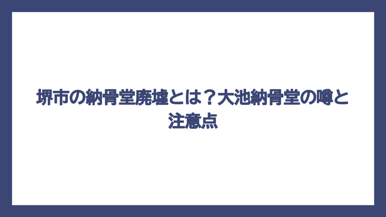 堺市の納骨堂廃墟とは？大池納骨堂の噂と注意点