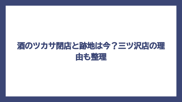 酒のツカサ閉店と跡地は今？三ツ沢店の理由も整理