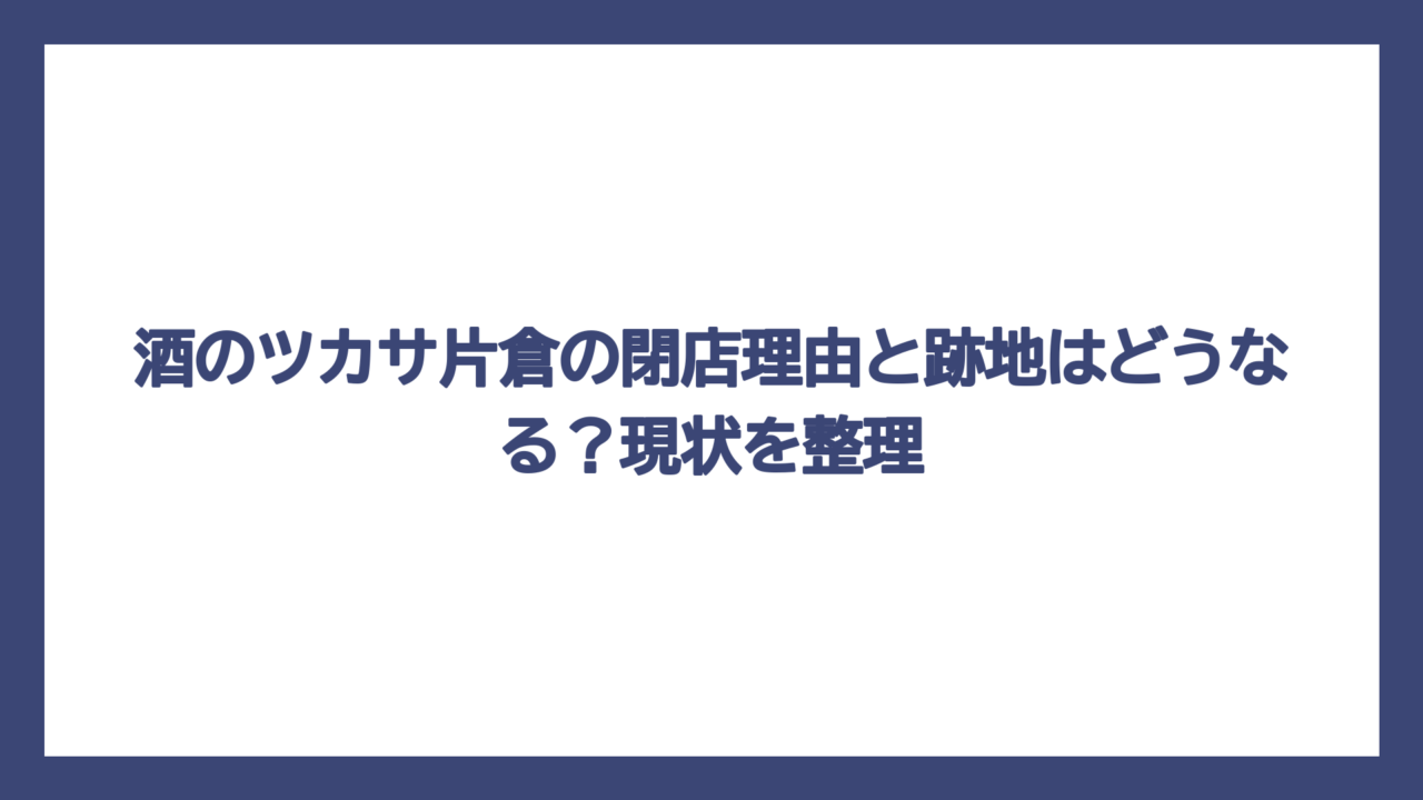 酒のツカサ片倉の閉店理由と跡地はどうなる？現状を整理