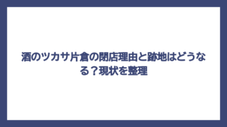 酒のツカサ片倉の閉店理由と跡地はどうなる？現状を整理