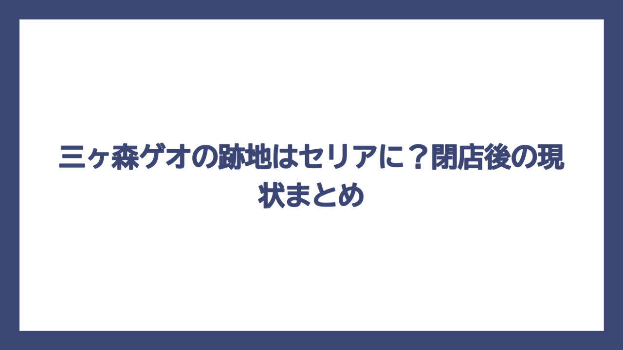 三ヶ森ゲオの跡地はセリアに？閉店後の現状まとめ