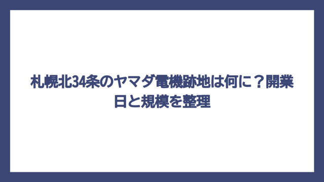札幌北34条のヤマダ電機跡地は何に？開業日と規模を整理